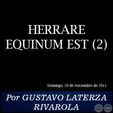 HERRARE EQUINUM EST (2) - Por GUSTAVO LATERZA RIVAROLA - Domingo, 20 de Noviembre de 2011
